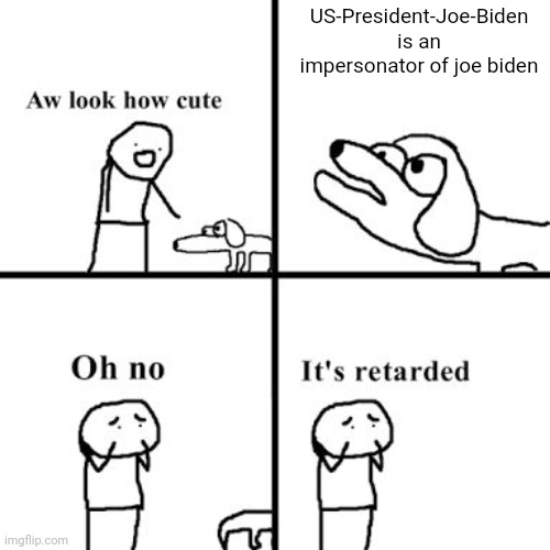 he is the real Biden | US-President-Joe-Biden is an impersonator of joe biden | image tagged in oh no its retarted,us-president-joe-biden,us-president-joe-biden announcement template,so true memes,foxy507 | made w/ Imgflip meme maker