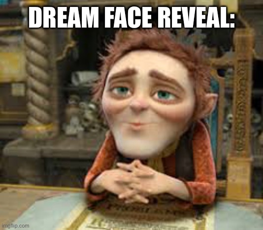 Insert title. | DREAM FACE REVEAL: | image tagged in memes,funny,dream,face reveal,minecraft,shrek | made w/ Imgflip meme maker