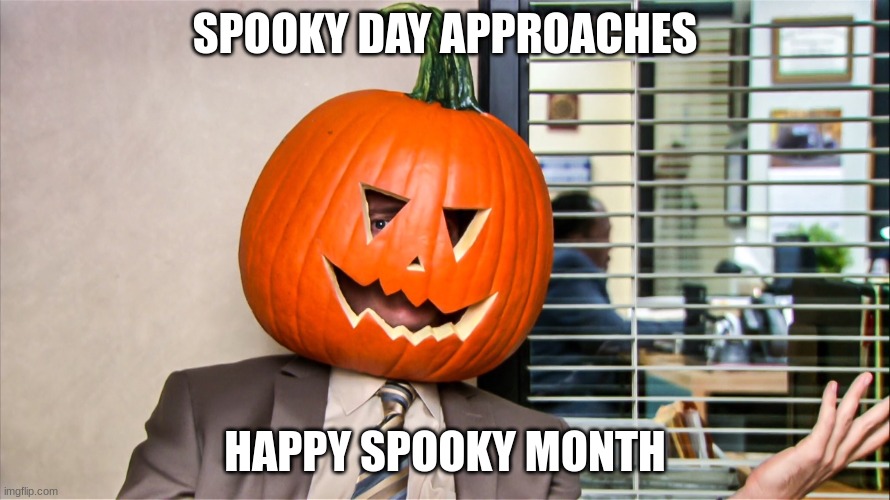 Spooky Day, LETS GO! | SPOOKY DAY APPROACHES; HAPPY SPOOKY MONTH | image tagged in the office,memes,happy halloween,spooky month | made w/ Imgflip meme maker