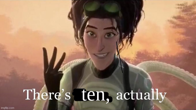 There’s Three Actually | ten, | image tagged in there s three actually | made w/ Imgflip meme maker