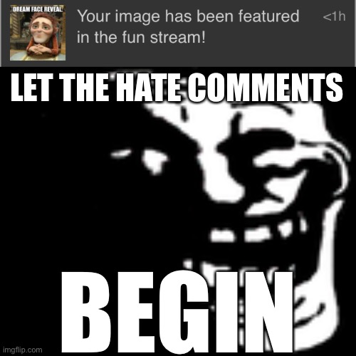 LET THE HATE COMMENTS; BEGIN | image tagged in dark trollface | made w/ Imgflip meme maker