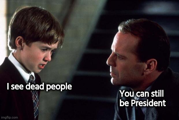 The Sixth Sense | I see dead people You can still     
be President | image tagged in the sixth sense | made w/ Imgflip meme maker