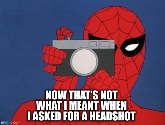 Spiderman Camera Meme | NOW THAT'S NOT WHAT I MEANT WHEN I ASKED FOR A HEADSHOT | image tagged in memes,spiderman camera,spiderman | made w/ Imgflip meme maker
