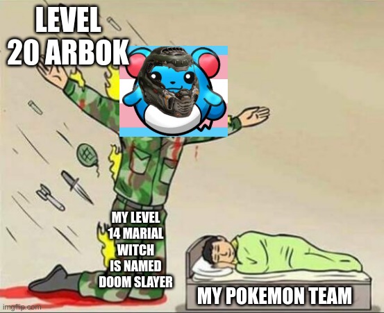 Pokemon team be like | LEVEL 20 ARBOK; MY LEVEL 14 MARIAL WITCH IS NAMED DOOM SLAYER; MY POKEMON TEAM | image tagged in soldier protecting sleeping child | made w/ Imgflip meme maker