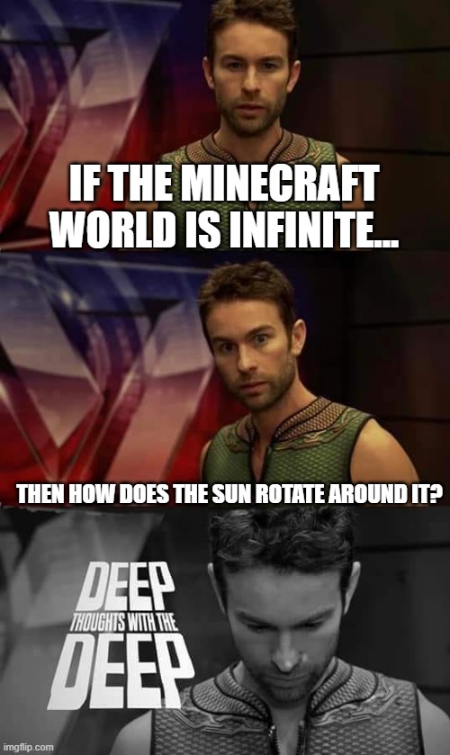 '-' | IF THE MINECRAFT WORLD IS INFINITE... THEN HOW DOES THE SUN ROTATE AROUND IT? | image tagged in deep thoughts with the deep | made w/ Imgflip meme maker
