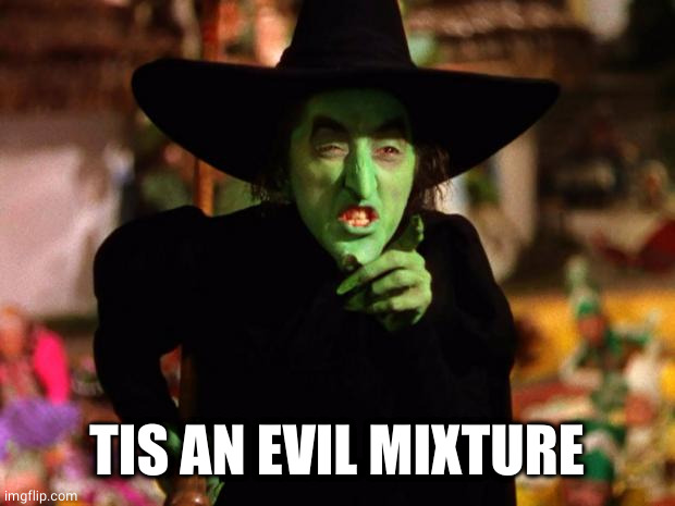 wicked witch  | TIS AN EVIL MIXTURE | image tagged in wicked witch | made w/ Imgflip meme maker