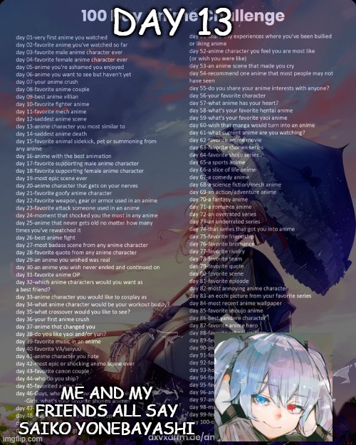 day 13 | DAY 13; ME AND MY FRIENDS ALL SAY SAIKO YONEBAYASHI | image tagged in 100 day anime challenge,saiko | made w/ Imgflip meme maker