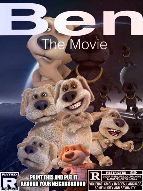 Ben the Movie | PRINT THIS AND PUT IT AROUND YOUR NEIGHBORHOOD | image tagged in ben,cool | made w/ Imgflip meme maker