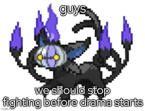 - | guys; we should stop fighting before drama starts | made w/ Imgflip meme maker