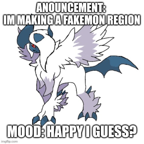 ANOUNCEMENT: 
IM MAKING A FAKEMON REGION; MOOD: HAPPY I GUESS? | made w/ Imgflip meme maker