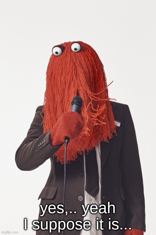 Dhmis boring red guy  | yes,.. yeah I suppose it is... | image tagged in dhmis boring red guy | made w/ Imgflip meme maker