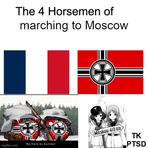 You can't invade the Russian Slavs | marching to Moscow; TK
PTSD | image tagged in countryballs,girls und panzer,four horsemen | made w/ Imgflip meme maker