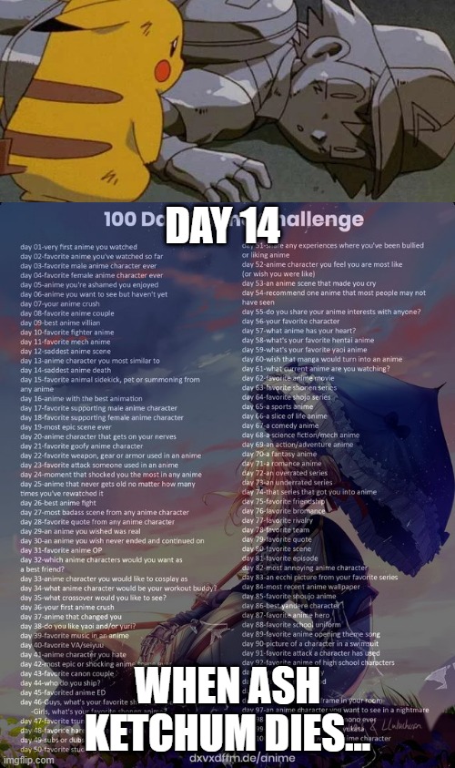 day 14 | DAY 14; WHEN ASH KETCHUM DIES... | image tagged in 100 day anime challenge,ash ketchum | made w/ Imgflip meme maker