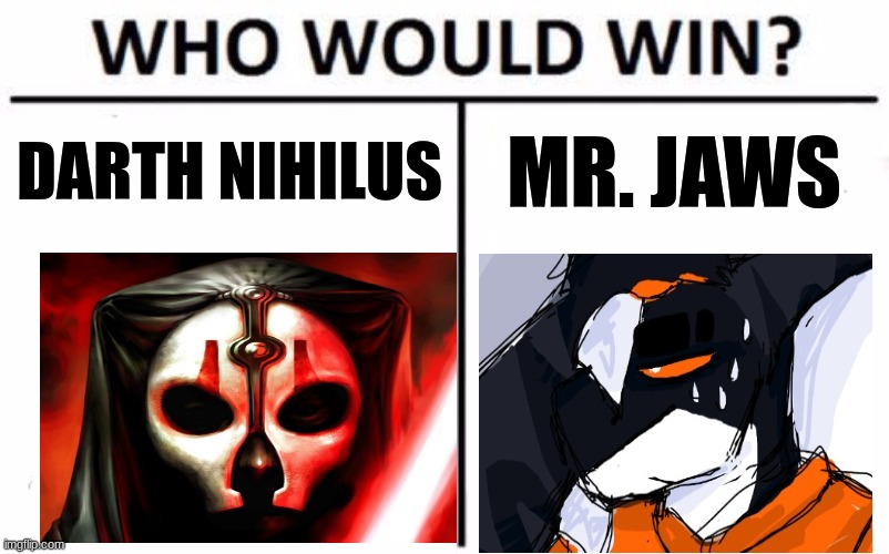 Who would win this bar-fight? Place your bets now! [Mod note: jaws] | DARTH NIHILUS; MR. JAWS | image tagged in memes,who would win,darth nihilus,mr jaws,simothefinlandized,boss fight | made w/ Imgflip meme maker