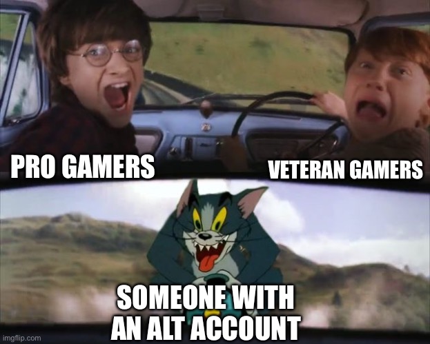 Alt Account | VETERAN GAMERS; PRO GAMERS; SOMEONE WITH AN ALT ACCOUNT | image tagged in tom chasing harry and ron weasly,memes,gaming,alt accounts,alt,video games | made w/ Imgflip meme maker