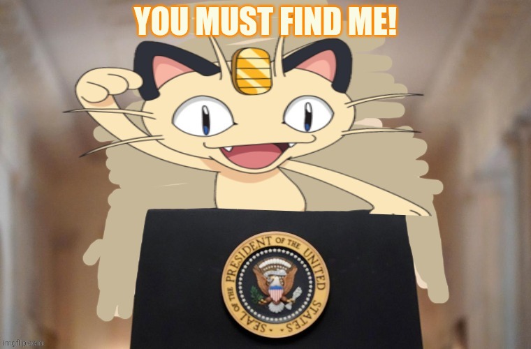 Meowth party | YOU MUST FIND ME! | image tagged in meowth party | made w/ Imgflip meme maker