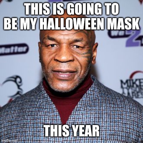 Scary |  THIS IS GOING TO BE MY HALLOWEEN MASK; THIS YEAR | image tagged in mike tyson | made w/ Imgflip meme maker