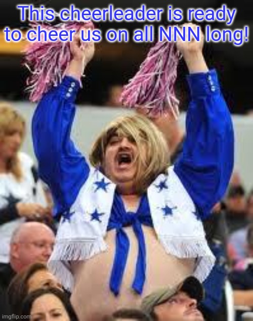 Cheerleader | This cheerleader is ready to cheer us on all NNN long! | image tagged in cheerleader | made w/ Imgflip meme maker
