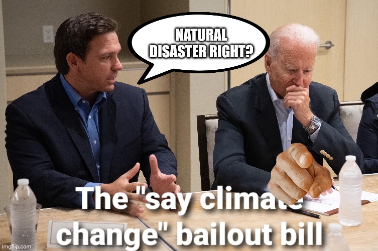 Climate change | NATURAL DISASTER RIGHT? | image tagged in climate change,florida,biden,hurricanes | made w/ Imgflip meme maker