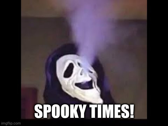 Smoking Ghostface | SPOOKY TIMES! | image tagged in smoking ghostface | made w/ Imgflip meme maker