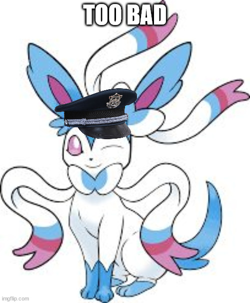 Sylveon[Shiny] | TOO BAD | image tagged in sylveon shiny | made w/ Imgflip meme maker