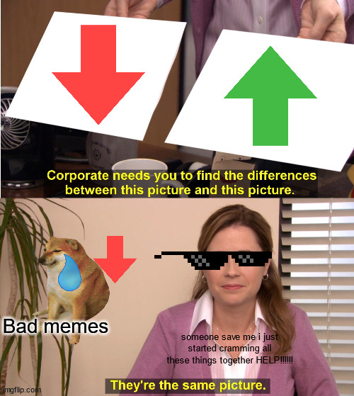 They're The Same Picture | Bad memes; someone save me i just started cramming all these things together HELP!!!!!! | image tagged in memes,they're the same picture | made w/ Imgflip meme maker