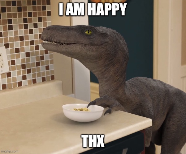 velociraptor | I AM HAPPY THX | image tagged in velociraptor | made w/ Imgflip meme maker