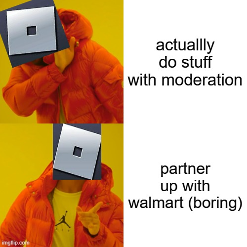 truly a wonderfull and totally unique roblox meme | actuallly do stuff with moderation; partner up with walmart (boring) | image tagged in memes,drake hotline bling,roblox,roblox meme,roblox triggered | made w/ Imgflip meme maker