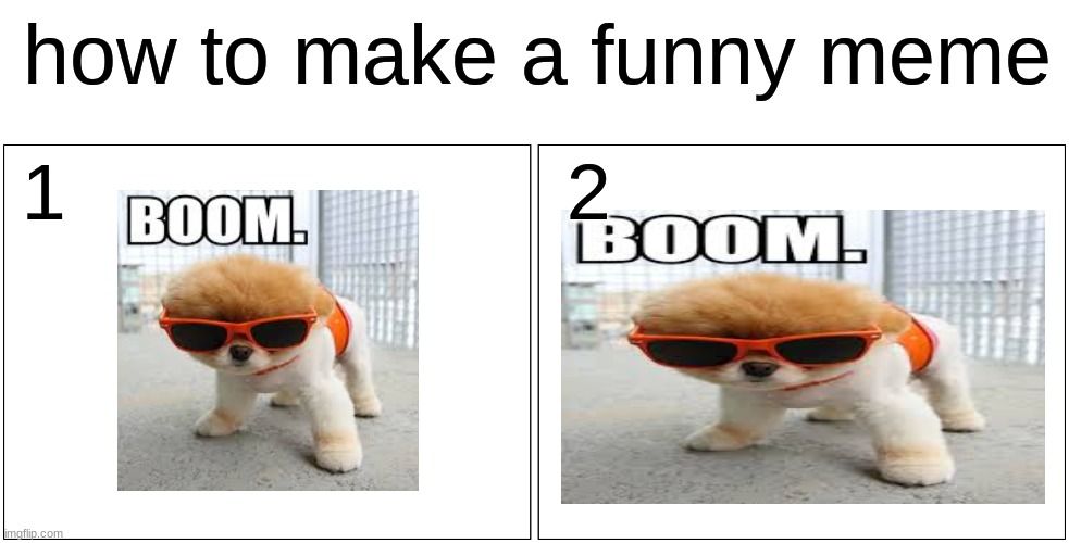 hahahahahahahahahaha | how to make a funny meme; 1                       2 | image tagged in memes,blank comic panel 2x1,doggo | made w/ Imgflip meme maker