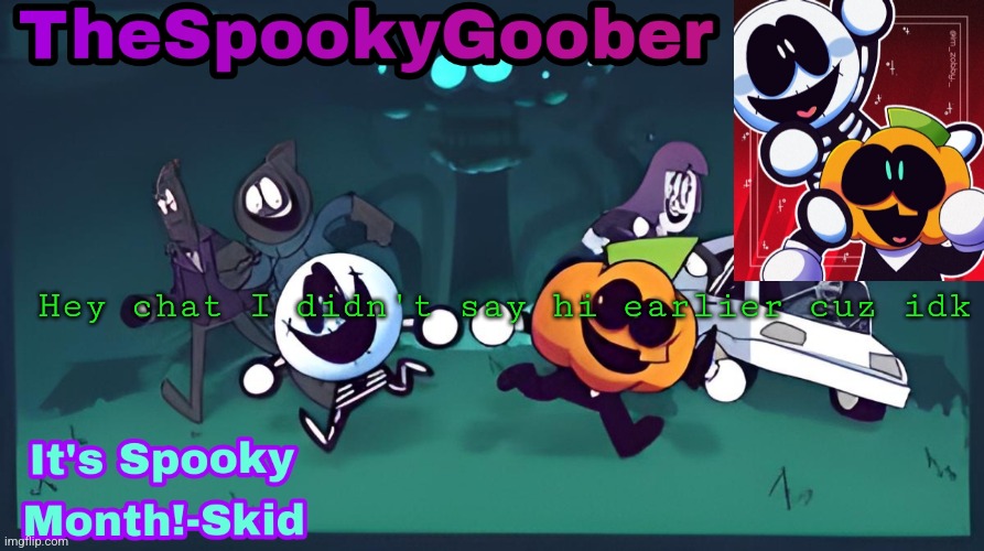 TheSpookyGoober Spooky Month Announcement Template | Hey chat I didn't say hi earlier cuz idk | image tagged in thespookygoober spooky month announcement template | made w/ Imgflip meme maker