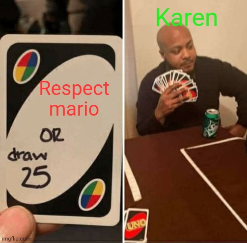 Smg4 tober 2022 day 3 side characters | Karen; Respect mario | image tagged in memes,uno draw 25 cards,smg4,smg4 tober 2022 | made w/ Imgflip meme maker