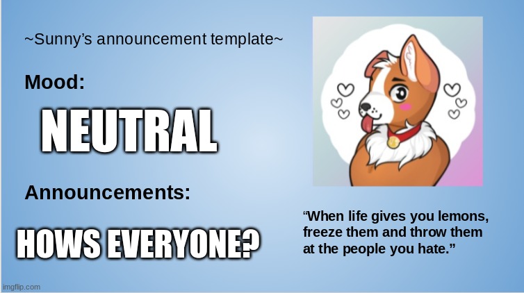Hey hey! | NEUTRAL; HOWS EVERYONE? | image tagged in furry,the furry fandom,announcement | made w/ Imgflip meme maker