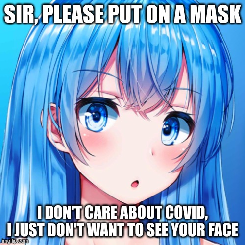 Put on a damn mask already! |  SIR, PLEASE PUT ON A MASK; I DON'T CARE ABOUT COVID, I JUST DON'T WANT TO SEE YOUR FACE | image tagged in ew | made w/ Imgflip meme maker