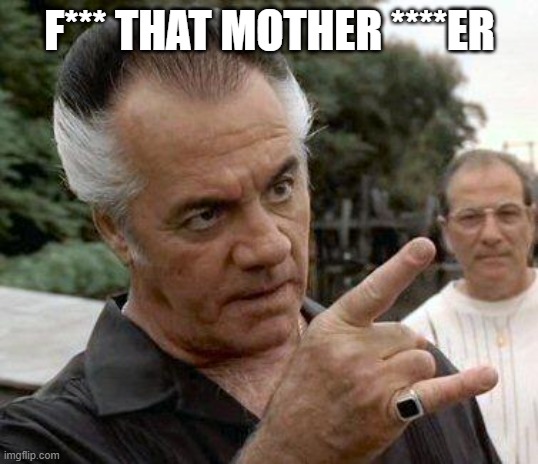 Paulie Gualtieri | F*** THAT MOTHER ****ER | image tagged in paulie gualtieri | made w/ Imgflip meme maker