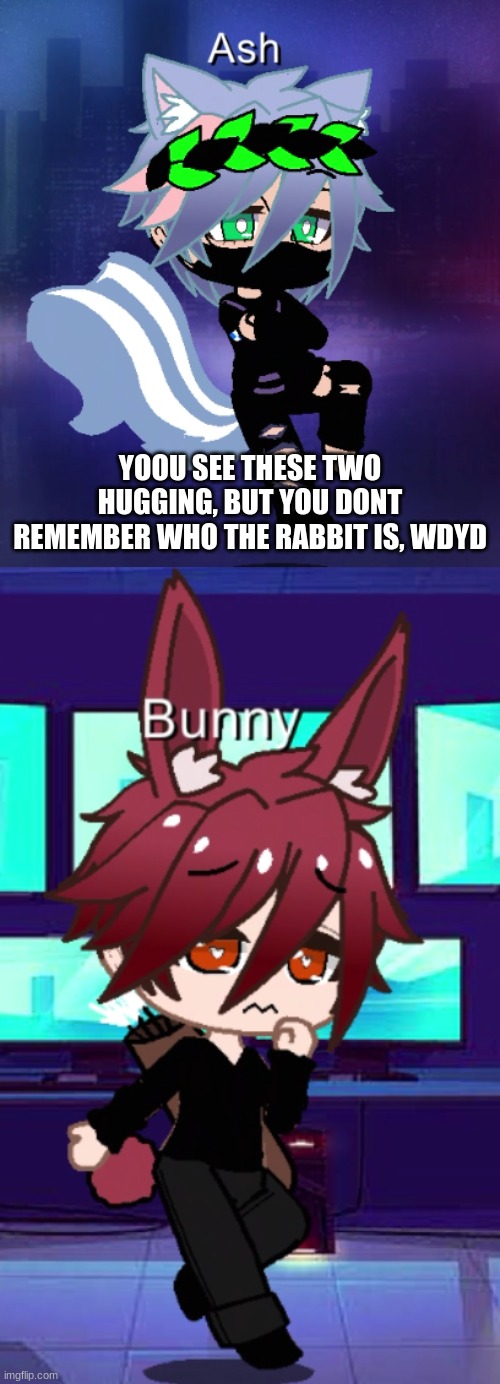 YOOU SEE THESE TWO HUGGING, BUT YOU DONT REMEMBER WHO THE RABBIT IS, WDYD | image tagged in aaaaaaaaa | made w/ Imgflip meme maker