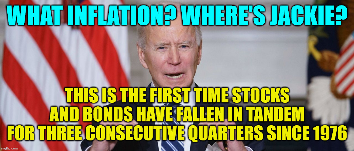 Dementia Joe bringing back the Carter years... | WHAT INFLATION? WHERE'S JACKIE? THIS IS THE FIRST TIME STOCKS AND BONDS HAVE FALLEN IN TANDEM FOR THREE CONSECUTIVE QUARTERS SINCE 1976 | image tagged in the good old days | made w/ Imgflip meme maker