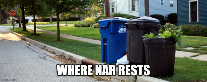 Trashcan Me | WHERE NAR RESTS | image tagged in trashcan me | made w/ Imgflip meme maker