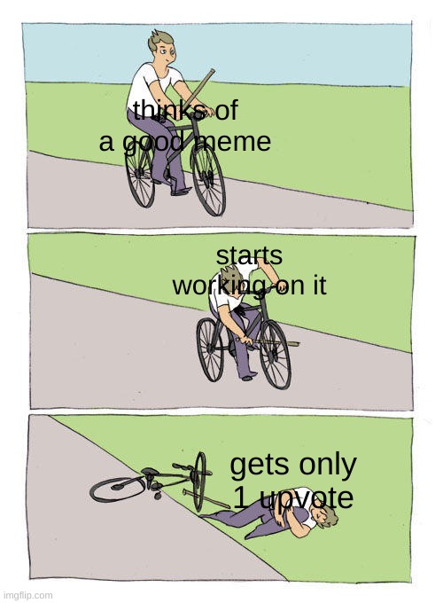 pls dont let this happen to me | thinks of a good meme; starts working on it; gets only 1 upvote | image tagged in memes,bike fall | made w/ Imgflip meme maker