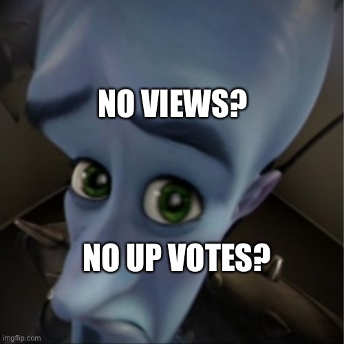 Megamind peeking | NO VIEWS? NO UP VOTES? | image tagged in megamind peeking | made w/ Imgflip meme maker