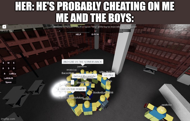 Sacrifice | HER: HE'S PROBABLY CHEATING ON ME
ME AND THE BOYS: | image tagged in roblox meme,sacrifice | made w/ Imgflip meme maker