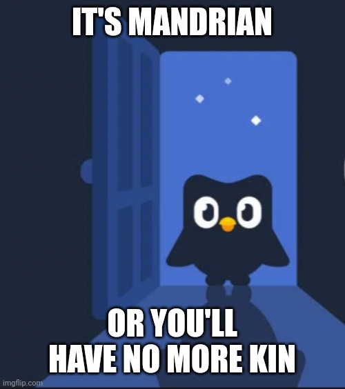 Finally,a non-football related meme | IT'S MANDRIAN; OR YOU'LL HAVE NO MORE KIN | image tagged in duolingo bird | made w/ Imgflip meme maker