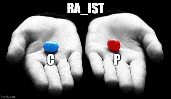 funny | RA_IST; C                          P | image tagged in red pills blue pills | made w/ Imgflip meme maker