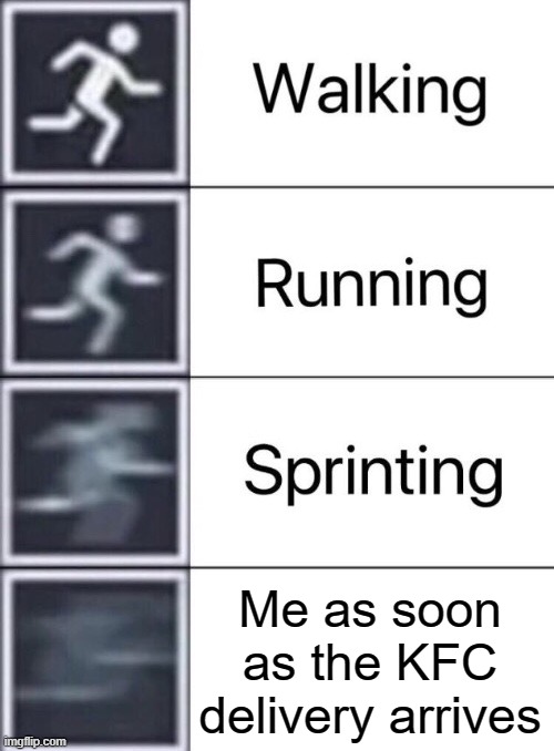 Time to eat KFC!! | Me as soon as the KFC delivery arrives | image tagged in walking running sprinting,kfc | made w/ Imgflip meme maker
