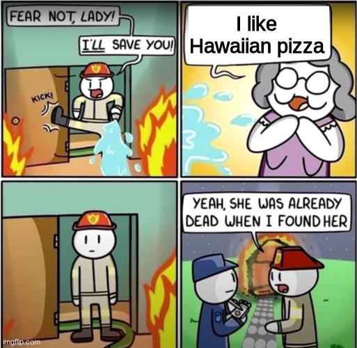 Pineapple is bad | I like Hawaiian pizza | image tagged in lady in fire comic | made w/ Imgflip meme maker