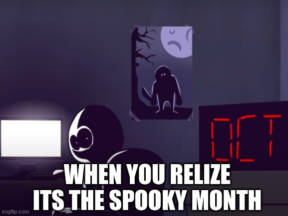 ITS THE SPOOKY MONTH |  WHEN YOU RELIZE ITS THE SPOOKY MONTH | image tagged in spooky month,halloween | made w/ Imgflip meme maker