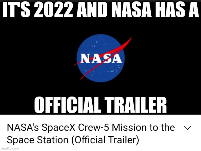 Our Tax Dollars Hard At Work Making Official Trailers For NASA |  IT'S 2022 AND NASA HAS A; OFFICIAL TRAILER | image tagged in memes,wasted money,waste of money,waste of time,in terms of money we have no money,nasa | made w/ Imgflip meme maker