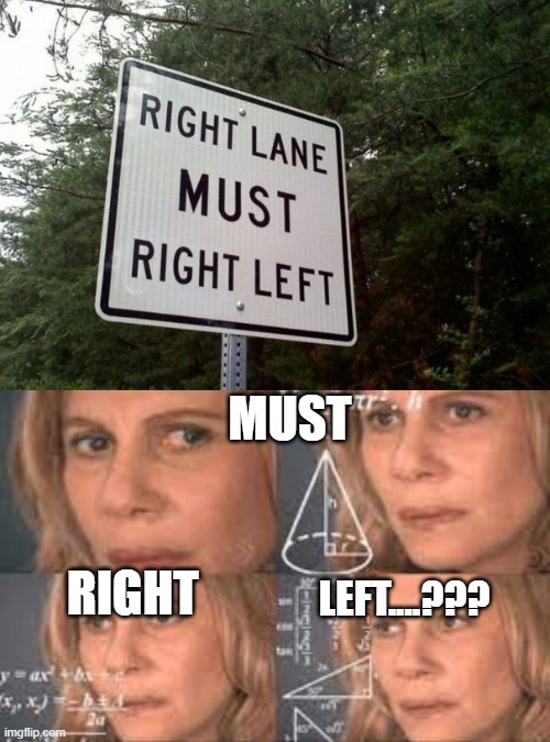 im sooo confused at this sign | MUST; RIGHT; LEFT....??? | image tagged in confused | made w/ Imgflip meme maker