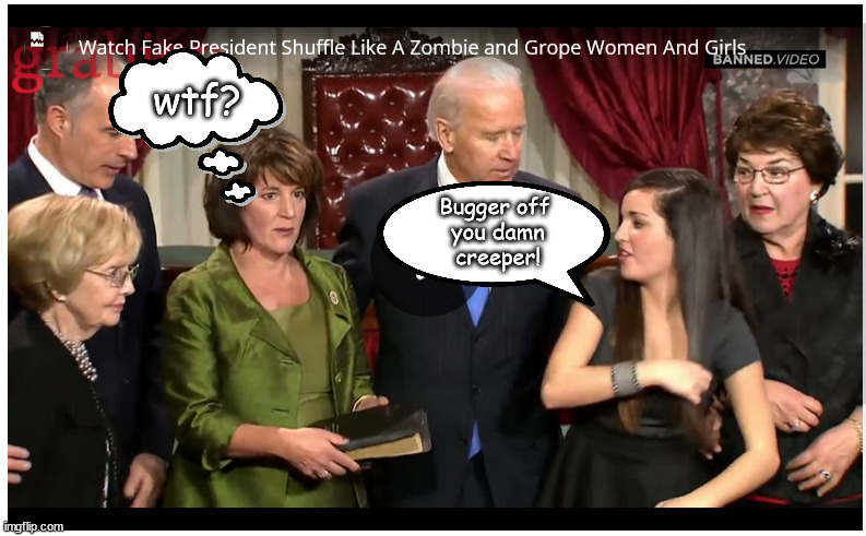 It gets worse as senility progresses. | wtf? Bugger off 
you damn
creeper! | image tagged in memes,politics | made w/ Imgflip meme maker