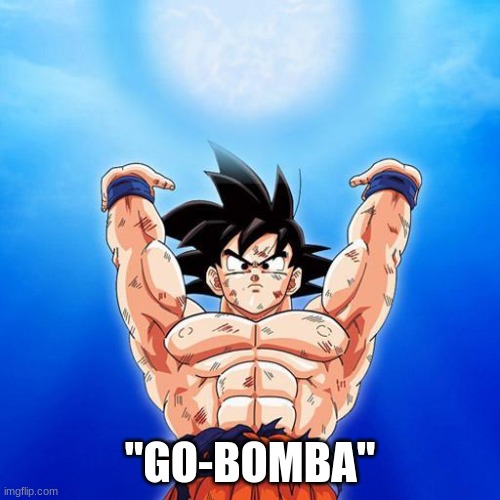 goku spirit bomb | "GO-BOMBA" | image tagged in goku spirit bomb | made w/ Imgflip meme maker
