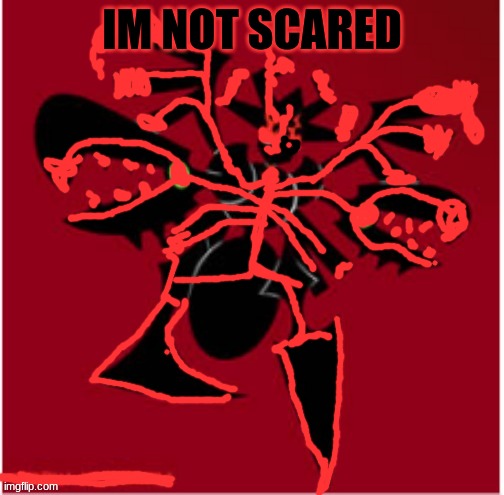 The Malice Consumed | IM NOT SCARED | image tagged in the malice consumed | made w/ Imgflip meme maker